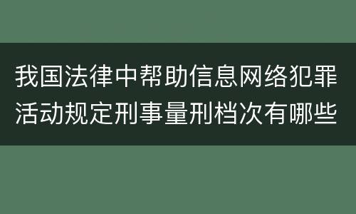 我国法律中帮助信息网络犯罪活动规定刑事量刑档次有哪些