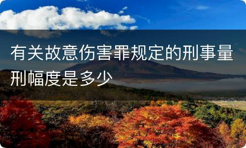 有关故意伤害罪规定的刑事量刑幅度是多少