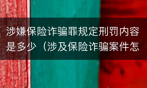 涉嫌保险诈骗罪规定刑罚内容是多少（涉及保险诈骗案件怎么受理）