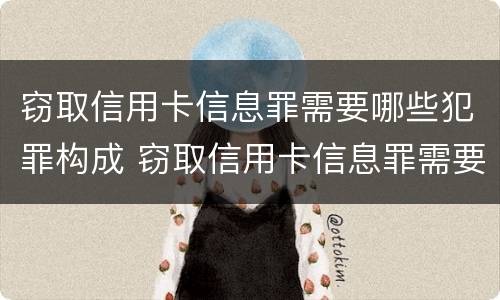 窃取信用卡信息罪需要哪些犯罪构成 窃取信用卡信息罪需要哪些犯罪构成要件