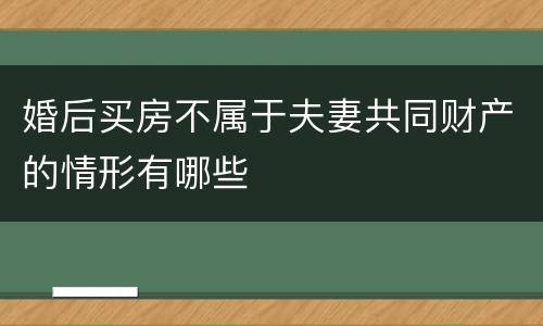 婚后买房不属于夫妻共同财产的情形有哪些