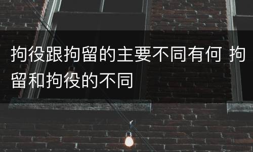 拘役跟拘留的主要不同有何 拘留和拘役的不同