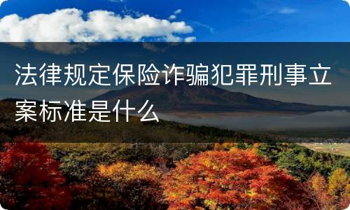 法律规定保险诈骗犯罪刑事立案标准是什么