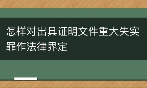 怎样对出具证明文件重大失实罪作法律界定