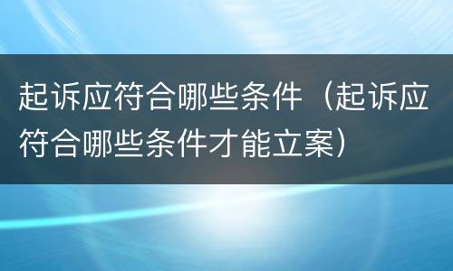 起诉应符合哪些条件（起诉应符合哪些条件才能立案）
