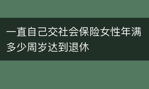 一直自己交社会保险女性年满多少周岁达到退休