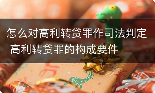 怎么对高利转贷罪作司法判定 高利转贷罪的构成要件