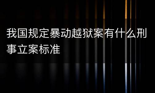 我国规定暴动越狱案有什么刑事立案标准