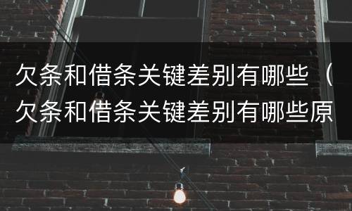 欠条和借条关键差别有哪些（欠条和借条关键差别有哪些原因）