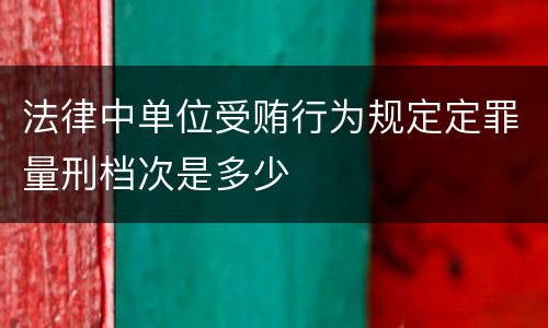 法律中单位受贿行为规定定罪量刑档次是多少