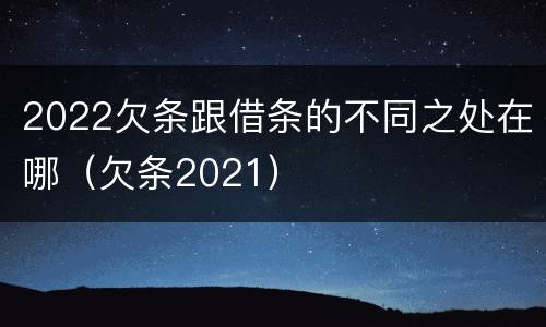2022欠条跟借条的不同之处在哪（欠条2021）