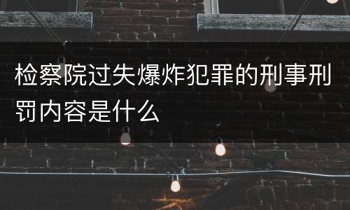 检察院过失爆炸犯罪的刑事刑罚内容是什么