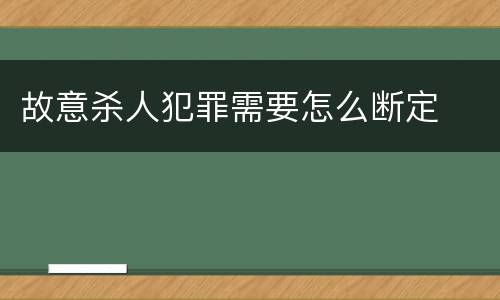故意杀人犯罪需要怎么断定