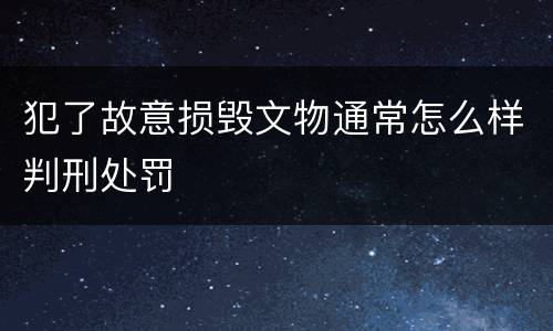 犯了故意损毁文物通常怎么样判刑处罚
