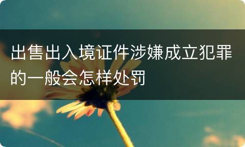 出售出入境证件涉嫌成立犯罪的一般会怎样处罚