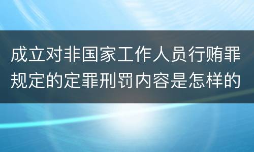 成立对非国家工作人员行贿罪规定的定罪刑罚内容是怎样的