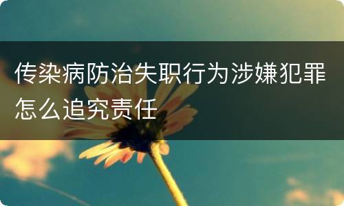 传染病防治失职行为涉嫌犯罪怎么追究责任