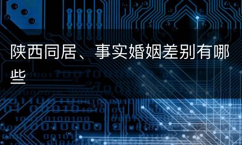 陕西同居、事实婚姻差别有哪些