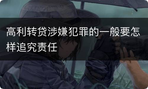 高利转贷涉嫌犯罪的一般要怎样追究责任