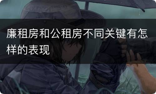 廉租房和公租房不同关键有怎样的表现