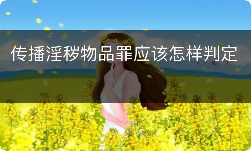 传播淫秽物品罪应该怎样判定