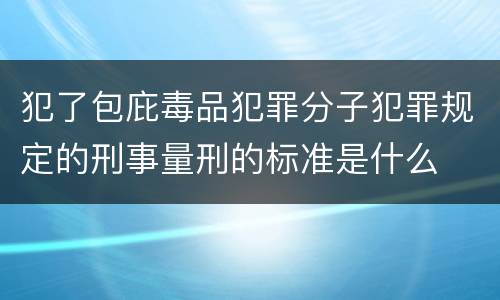 犯了包庇毒品犯罪分子犯罪规定的刑事量刑的标准是什么