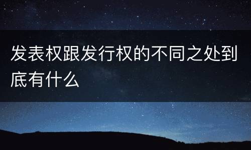 发表权跟发行权的不同之处到底有什么