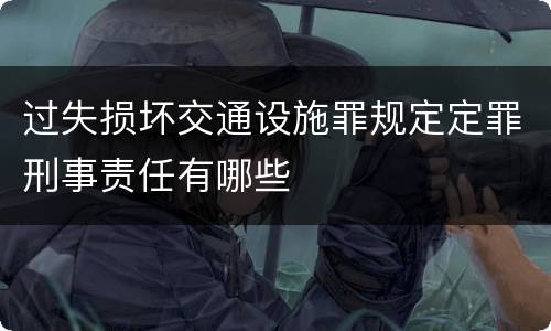 过失损坏交通设施罪规定定罪刑事责任有哪些