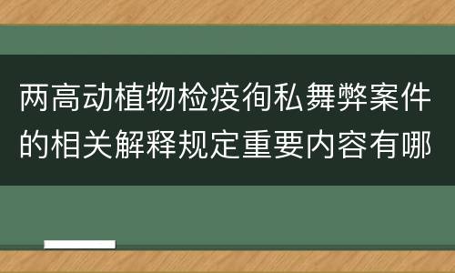 两高动植物检疫徇私舞弊案件的相关解释规定重要内容有哪些