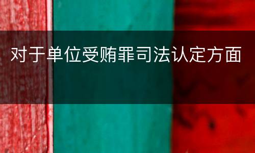 对于单位受贿罪司法认定方面