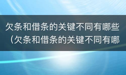 欠条和借条的关键不同有哪些（欠条和借条的关键不同有哪些方面）