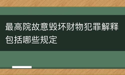 最高院故意毁坏财物犯罪解释包括哪些规定