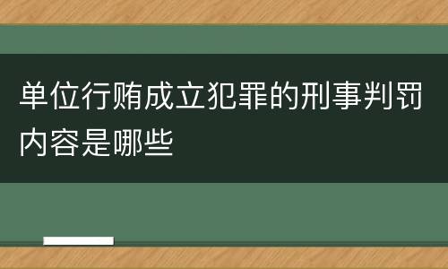 单位行贿成立犯罪的刑事判罚内容是哪些