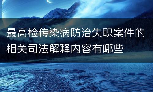 最高检传染病防治失职案件的相关司法解释内容有哪些