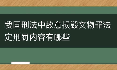 我国刑法中故意损毁文物罪法定刑罚内容有哪些
