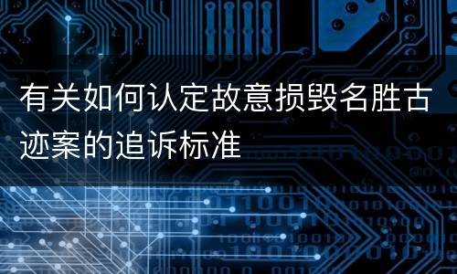 有关如何认定故意损毁名胜古迹案的追诉标准