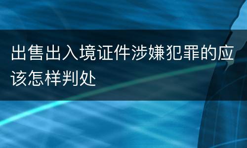 出售出入境证件涉嫌犯罪的应该怎样判处