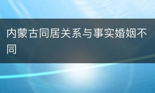 内蒙古同居关系与事实婚姻不同
