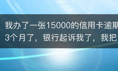 我办了一张15000的信用卡逾期3个月了，银行起诉我了，我把钱还上应该可以吧