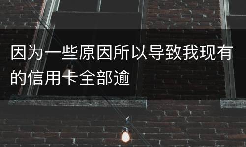 因为一些原因所以导致我现有的信用卡全部逾