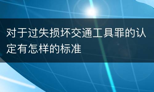 对于过失损坏交通工具罪的认定有怎样的标准