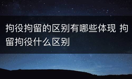 拘役拘留的区别有哪些体现 拘留拘役什么区别