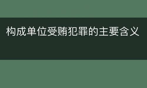 构成单位受贿犯罪的主要含义