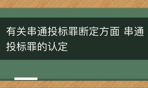 有关串通投标罪断定方面 串通投标罪的认定