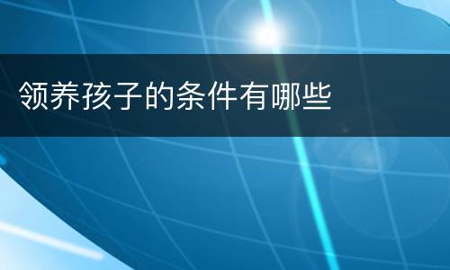 领养孩子的条件有哪些