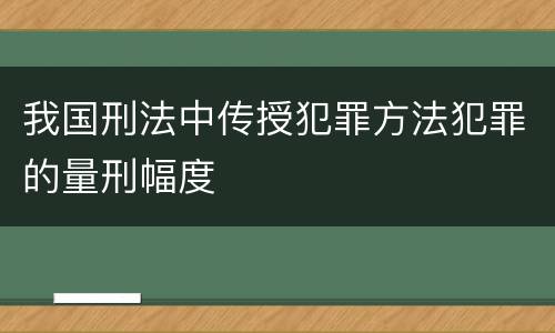 我国刑法中传授犯罪方法犯罪的量刑幅度