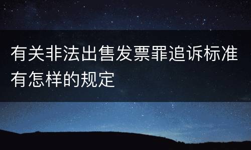 有关非法出售发票罪追诉标准有怎样的规定