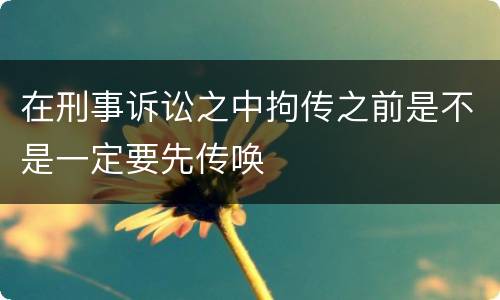 在刑事诉讼之中拘传之前是不是一定要先传唤