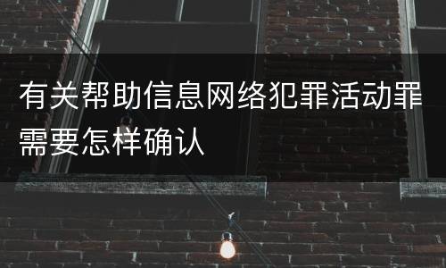 有关帮助信息网络犯罪活动罪需要怎样确认
