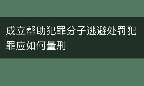 成立帮助犯罪分子逃避处罚犯罪应如何量刑